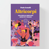 Altricorpi - Guida erotica all'amore queer contro tutti i pregiudizi
